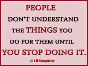 People don’t understand what you do for them