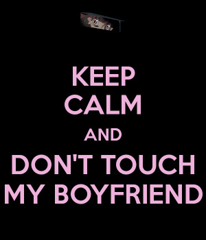Dont Touch My Boyfriend Quotes Why don't you?