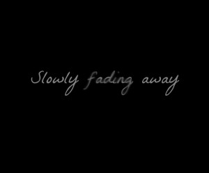 Slowly Fading Away Quotes Quotes