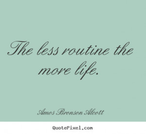 the less routine the more life picture quote 1