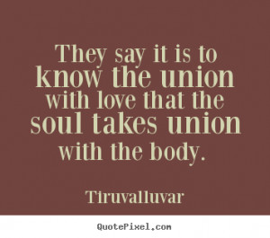 ... know the union with love that the soul takes union with the body