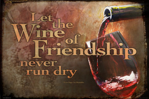 Drink with Me Let the Wine of Friendship Never Run Dry