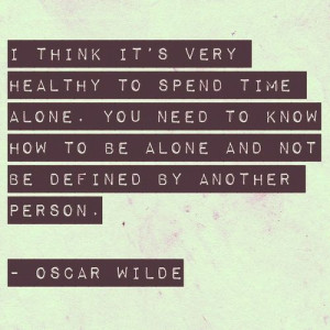 Quote by Oscar Wilde: I think it’s very healthy to spend time alone ...