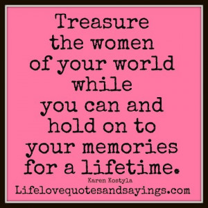 Treasure the women of your world while you can and hold on to your ...