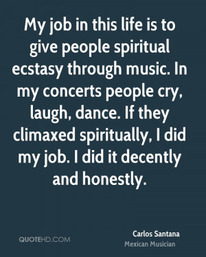 My job in this life is to give people spiritual ecstasy through music ...