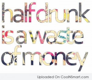 Alcohol Quote: Half drunk is waste of money.