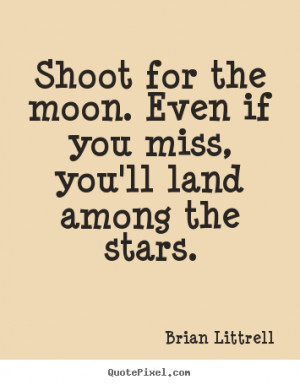 Brian Littrell Quotes - Shoot for the moon. Even if you miss, you'll ...
