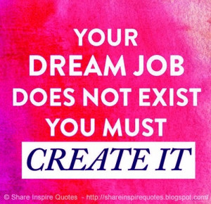 Dream Job does not Exist, You Must Create It | Share Inspire Quotes ...