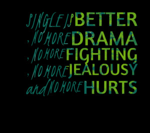 Quotes Picture: single is better , no more drama , no more fighting ...