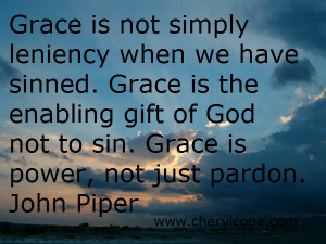 Grace is not simply leniency when we have sinned. Grace is the ...
