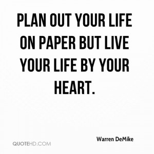Plan out your life on paper but live your life by your heart.