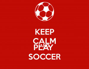 Soccer Quotes Keep calm and play soccer