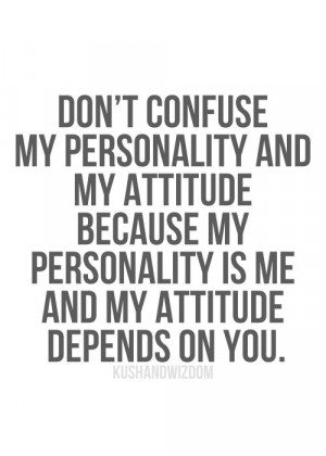 Don't confuse my personality and my attitude - Life Quotes and Images ...