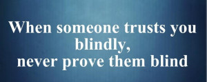 When someone trusts you blindly, never prove them blind