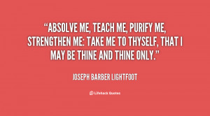 quote-Joseph-Barber-Lightfoot-absolve-me-teach-me-purify-me-strengthen ...