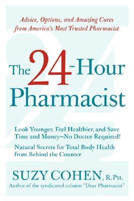 The 24-Hour Pharmacist: Advice, Options, and Amazing Cures from ...
