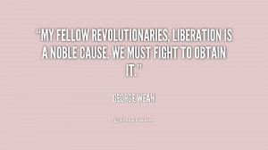 ... , liberation is a noble cause. We must fight to obtain it