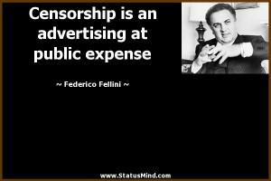 Censorship is an advertising at public expense - Federico Fellini ...