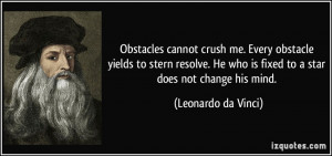 Obstacles cannot crush me. Every obstacle yields to stern resolve. He ...