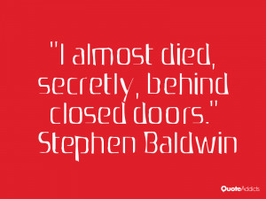 stephen baldwin quotes i almost died secretly behind closed doors ...