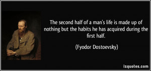 ... the habits he has acquired during the first half. - Fyodor Dostoevsky