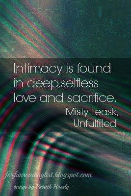 Intimacy is found in deep, selfless love and sacrifice