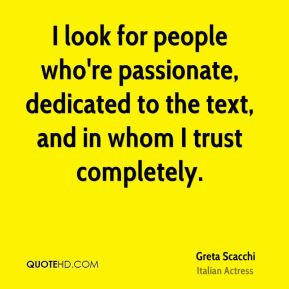 Greta Scacchi - I look for people who're passionate, dedicated to the ...