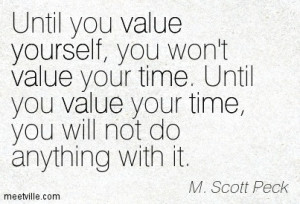 value yourself, you won’t value your time. Until you value your time ...