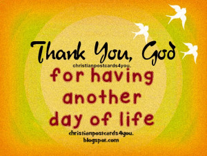 For Another Day Of Life Quotes ~ Thank You God for having another day ...