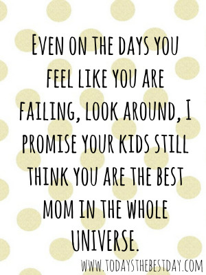 ... on the days you feel like you are failing, best mom in the universe