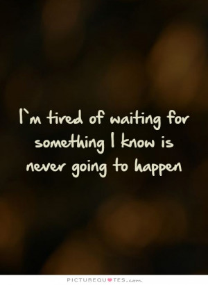 ... waiting for something I know is never going to happen Picture Quote #1