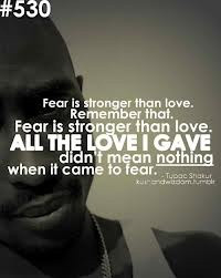 Tupac ! I do my best but..when it come to fear All the love that I ...
