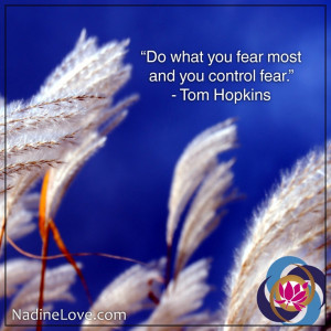 ... fear most and you control fear. - Tom Hopkins http://NadineLove.com