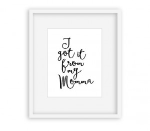 Got It From My Momma 8x10 Printable Art - DIY gift ideas, mothers ...