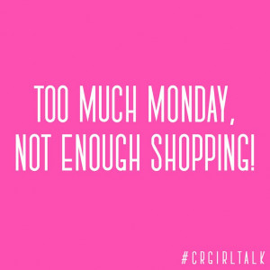 Too much Monday, not enough shopping! #girlproblems: Mondays Better ...