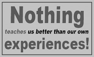 Nothing teaches us better than our own experiences!