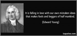 It is falling in love with our own mistaken ideas that makes fools and ...