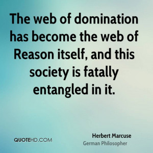 The web of domination has become the web of Reason itself, and this ...