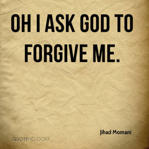 God Please Forgive me Quotes Please Forgive me And Save me
