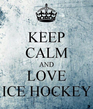 Keep Calm and LOVE ice hockey: Ice Hockey Quotes, Things Hockey ...