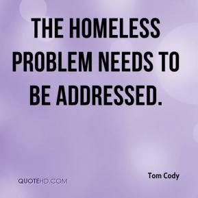 tom-cody-quote-the-homeless-problem-needs-to-be-addressed.jpg