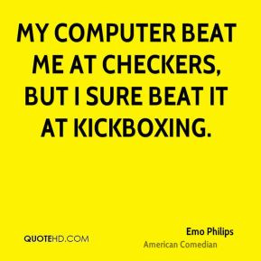Emo Philips - My computer beat me at checkers, but I sure beat it at ...