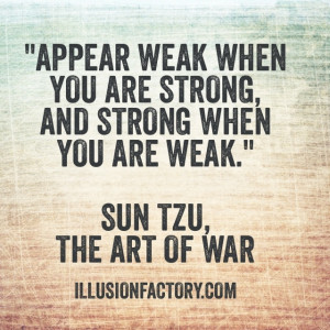 Appear weak when you are strong and strong when you are weak.