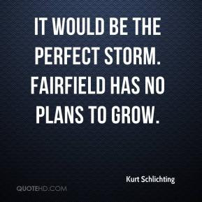 kurt-schlichting-quote-it-would-be-the-perfect-storm-fairfield-has-no ...