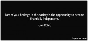 ... is the opportunity to become financially independent. - Jim Rohn