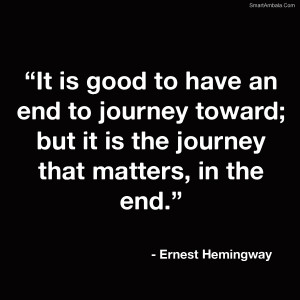 Quote of the week- “It is good to have an end to journey toward;but ...