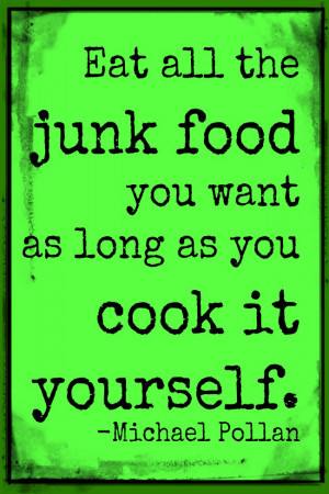 Michael Pollan Quotes - Food Rules: Eat all the junk food you want as ...