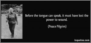 Before the tongue can speak, it must have lost the power to wound ...