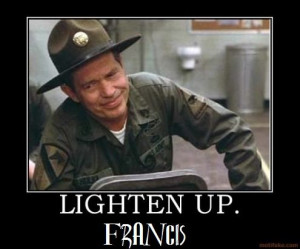 Movie Quotes-Stripes-Lighten Up Francis.