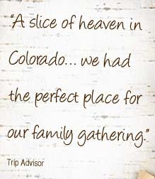slice of heaven in Colorado. We had the perfect place for our family ...